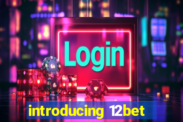 introducing 12bet